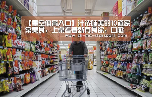 【星空体育入口】汁浓味美的10道家常美食,上桌看着就有食欲,口感俱佳很好学(图2) 星空体育入口