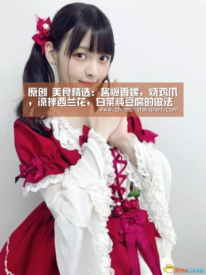 原创 美食精选:酱爆香螺,烧鸡爪,凉拌西兰花,白菜炖豆腐的做法-星空体育网址(图1) 星空体育网址